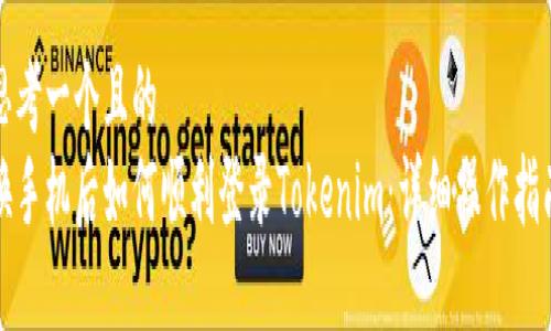 思考一个且的  
换手机后如何顺利登录Tokenim：详细操作指南