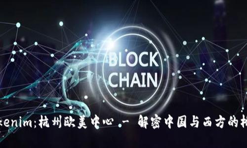Tokenim：杭州欧美中心 - 解密中国与西方的桥梁