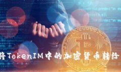 如何将TokenIM中的加密货币转给他人？