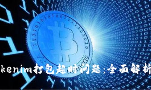 如何解决Tokenim打包超时问题：全面解析与解决方案