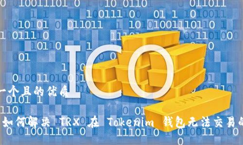 思考一个且的优质

优质 如何解决 TRX 在 Tokenim 钱包无法交易的问题