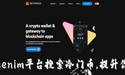  
如何使用Tokenim平台搜索冷门币，提升你的投资策略