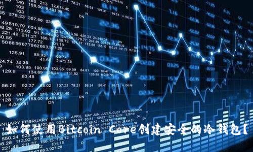 如何使用Bitcoin Core创建安全的冷钱包？