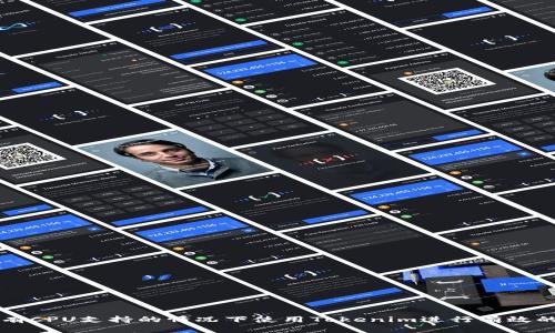 如何在没有CPU支持的情况下使用Tokenim进行有效的加密交易