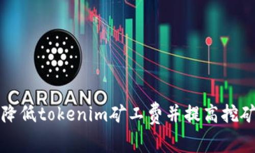 如何降低tokenim矿工费并提高挖矿效率