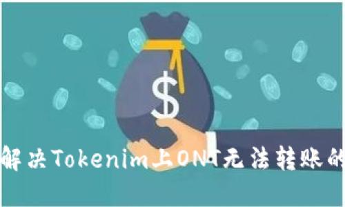 如何解决Tokenim上ONT无法转账的问题