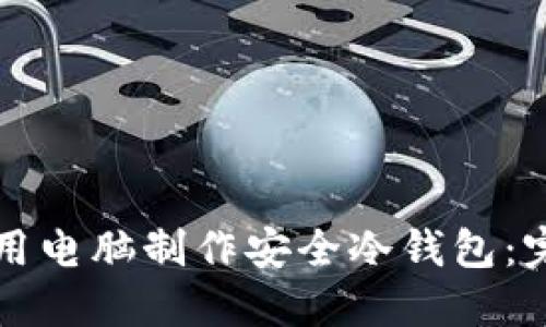 如何利用电脑制作安全冷钱包：完整指南