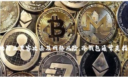 冷钱包是加密货币领域中的一个重要概念，用于存储数字货币的安全方法。冷钱包相较于热钱包（即在线钱包），由于其物理隔离的特性，可以更好地防止黑客攻击及网络风险。冷钱包通常是指与互联网完全隔离的存储设备或方法，如硬件钱包、纸钱包等。使用冷钱包可以有效保护用户的资产安全，尤其是在大额存储和长期投资的情况下。

冷钱包是什么意思？为何重要？