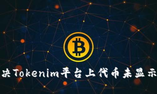 如何解决Tokenim平台上代币未显示的问题