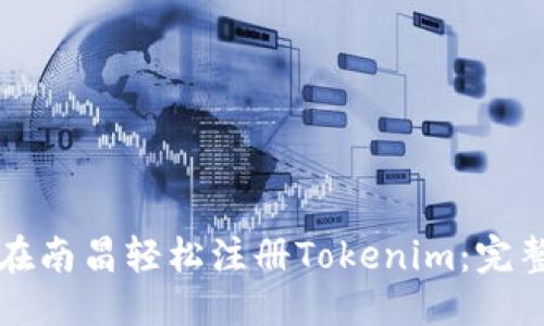 优质
如何在南昌轻松注册Tokenim：完整指南
