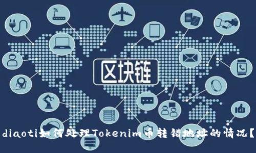 diaoti如何处理Tokenim币转错地址的情况？