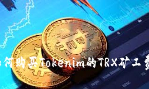 如何购买Tokenim的TRX矿工费？