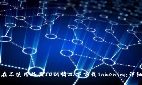 如何在不使用外国ID的情况下下载Tokenim：详细指南